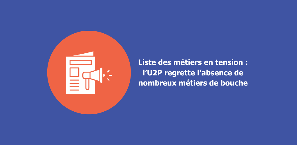 Communiqué de presse : Liste des métiers en tension : l’U2P regrette l’absence de nombreux métiers de bouche.