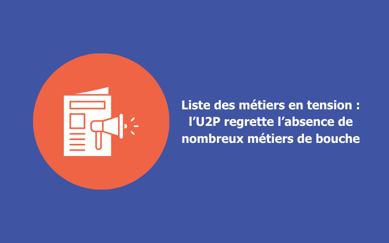 Communiqué de presse : Liste des métiers en tension : l’U2P regrette l’absence de nombreux métiers de bouche.