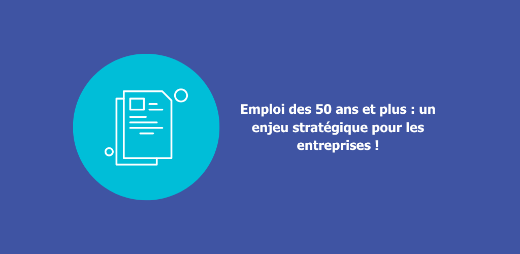 Emploi des 50 ans et plus : un enjeu stratégique pour les entreprises !