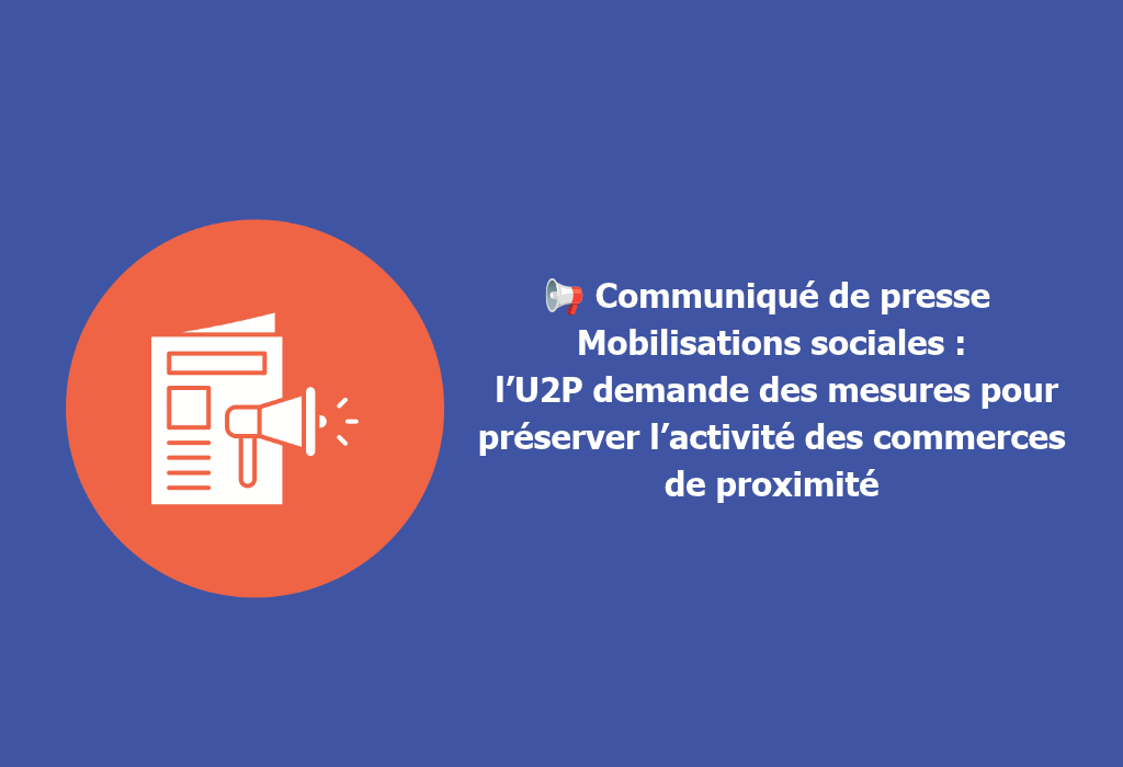 Mobilisations sociales : l’U2P demande des mesures pour préserver l’activité des commerces de proximité
